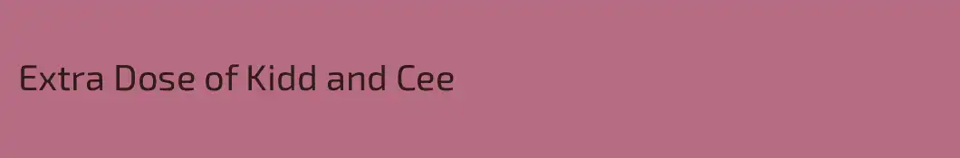 Extra Dose of Kidd and Cee
